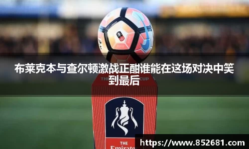 布莱克本与查尔顿激战正酣谁能在这场对决中笑到最后
