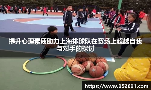 提升心理素质助力上海排球队在赛场上超越自我与对手的探讨